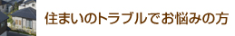 住まいのトラブルでお悩みの方